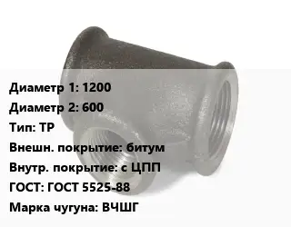 Тройник чугунный 1200х600 ТР битум *с ЦПП ГОСТ: ГОСТ 5525-88 Марка: ВЧШГ